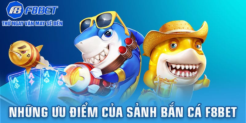 Những ưu điểm của sảnh bắn cá F8BET